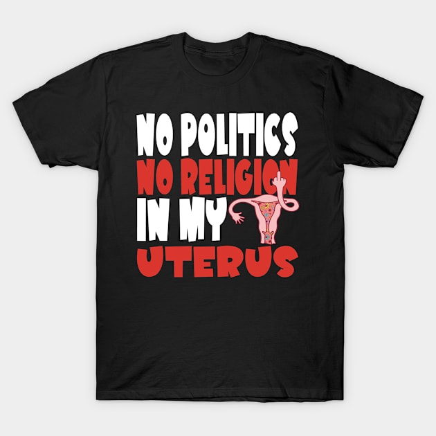 No Politics In My Uterus Feminist Women's Rights Pro-Choice T-Shirt by Jas-Kei Designs